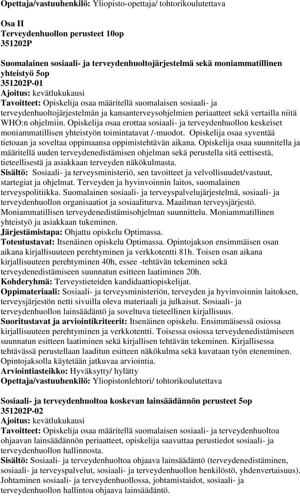 Opiskelija osaa erottaa sosiaali- ja terveydenhuollon keskeiset moniammatillisen yhteistyön toimintatavat /-muodot. Opiskelija osaa syventää tietoaan ja soveltaa oppimaansa oppimistehtävän aikana.