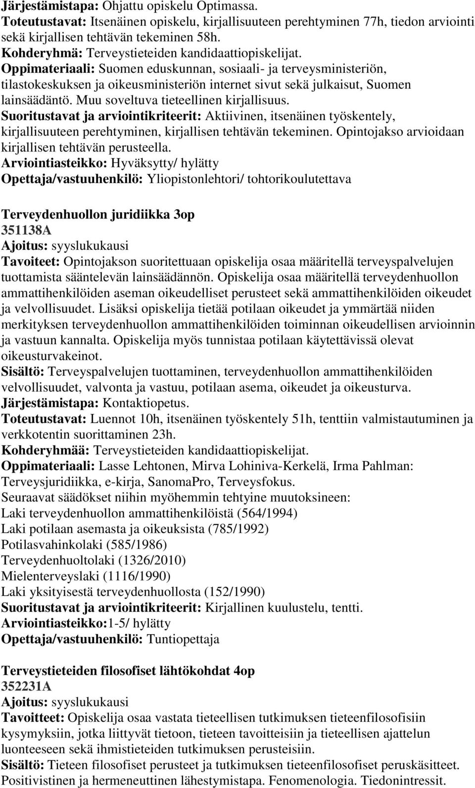 Suoritustavat ja arviointikriteerit: Aktiivinen, itsenäinen työskentely, kirjallisuuteen perehtyminen, kirjallisen tehtävän tekeminen. Opintojakso arvioidaan kirjallisen tehtävän perusteella.