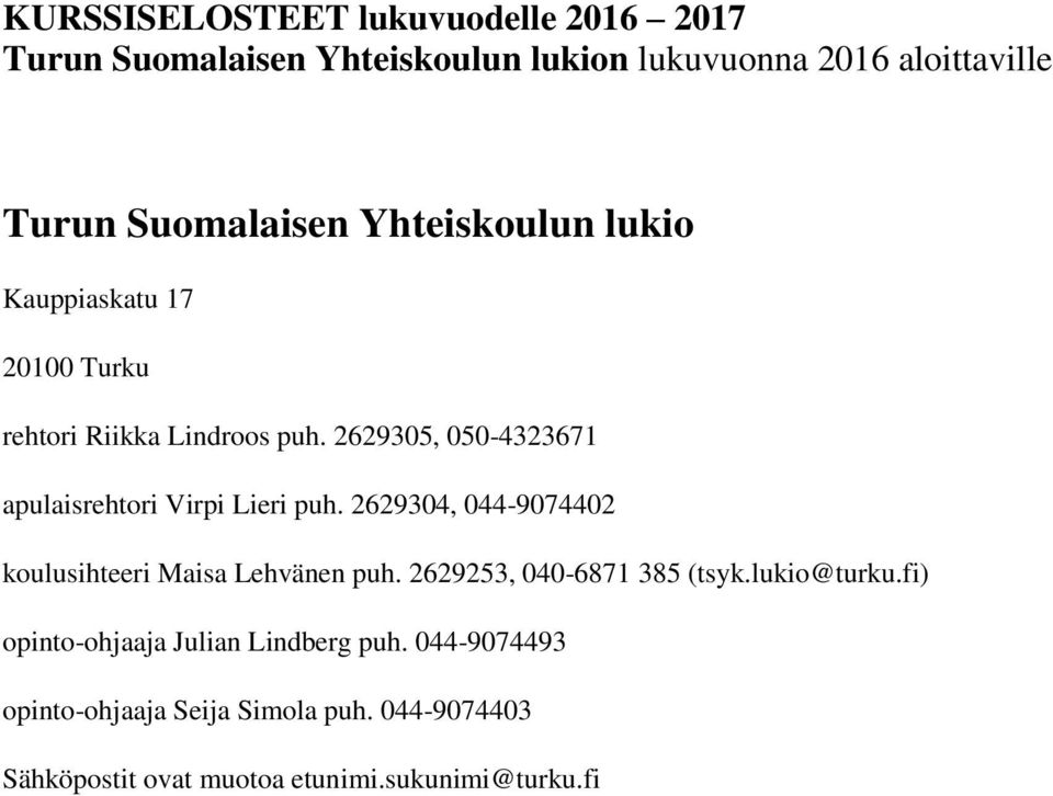2629305, 050-4323671 apulaisrehtori Virpi Lieri puh. 2629304, 044-9074402 koulusihteeri Maisa Lehvänen puh.