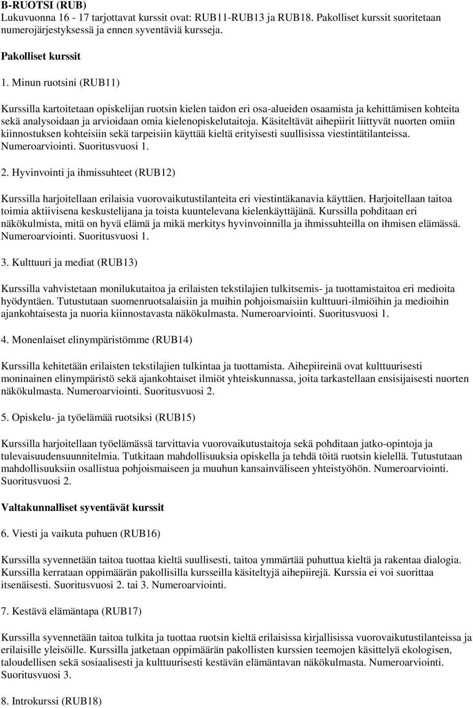 Käsiteltävät aihepiirit liittyvät nuorten omiin kiinnostuksen kohteisiin sekä tarpeisiin käyttää kieltä erityisesti suullisissa viestintätilanteissa. Numeroarviointi. Suoritusvuosi 1. 2.