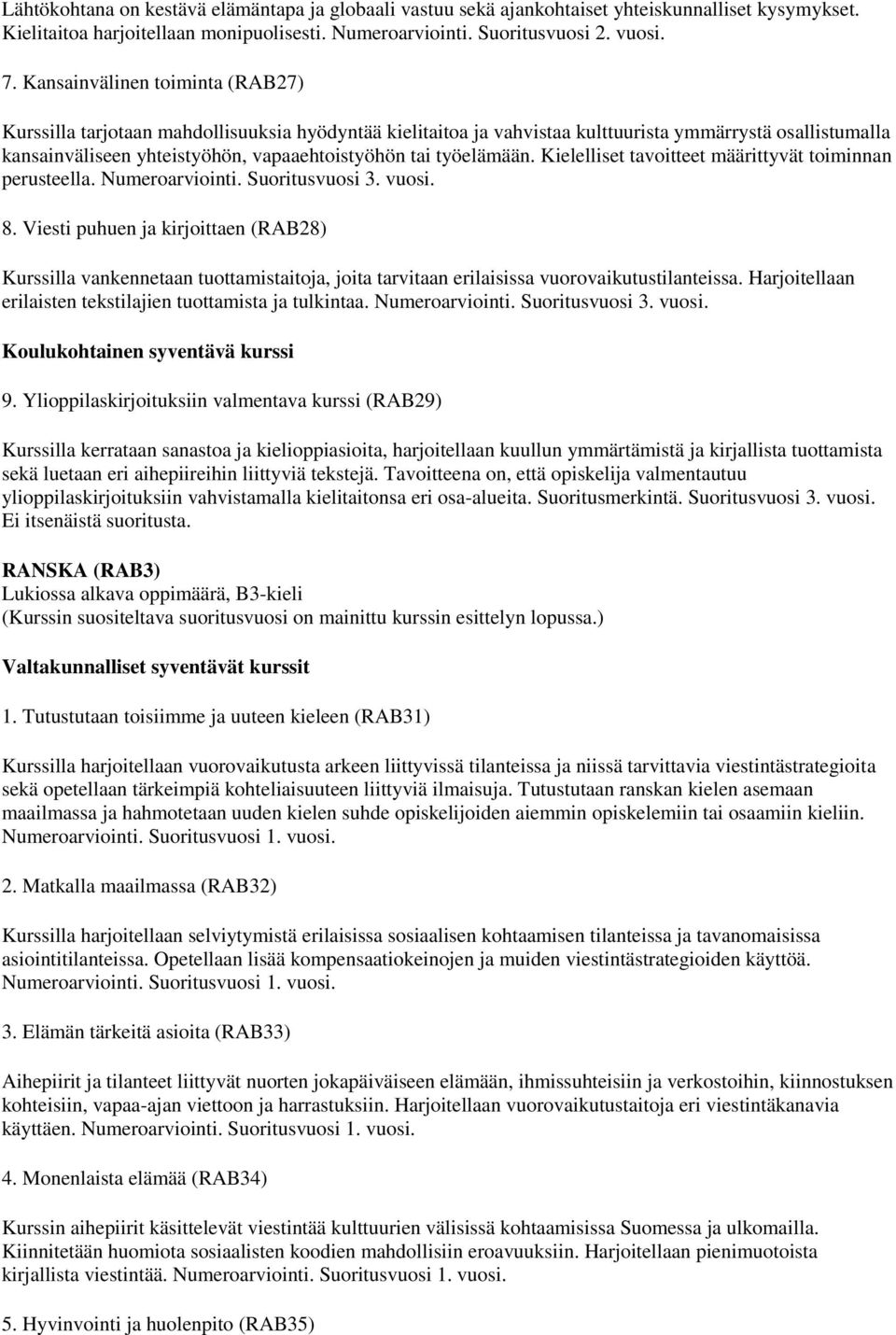 työelämään. Kielelliset tavoitteet määrittyvät toiminnan perusteella. Numeroarviointi. Suoritusvuosi 3. vuosi. 8.