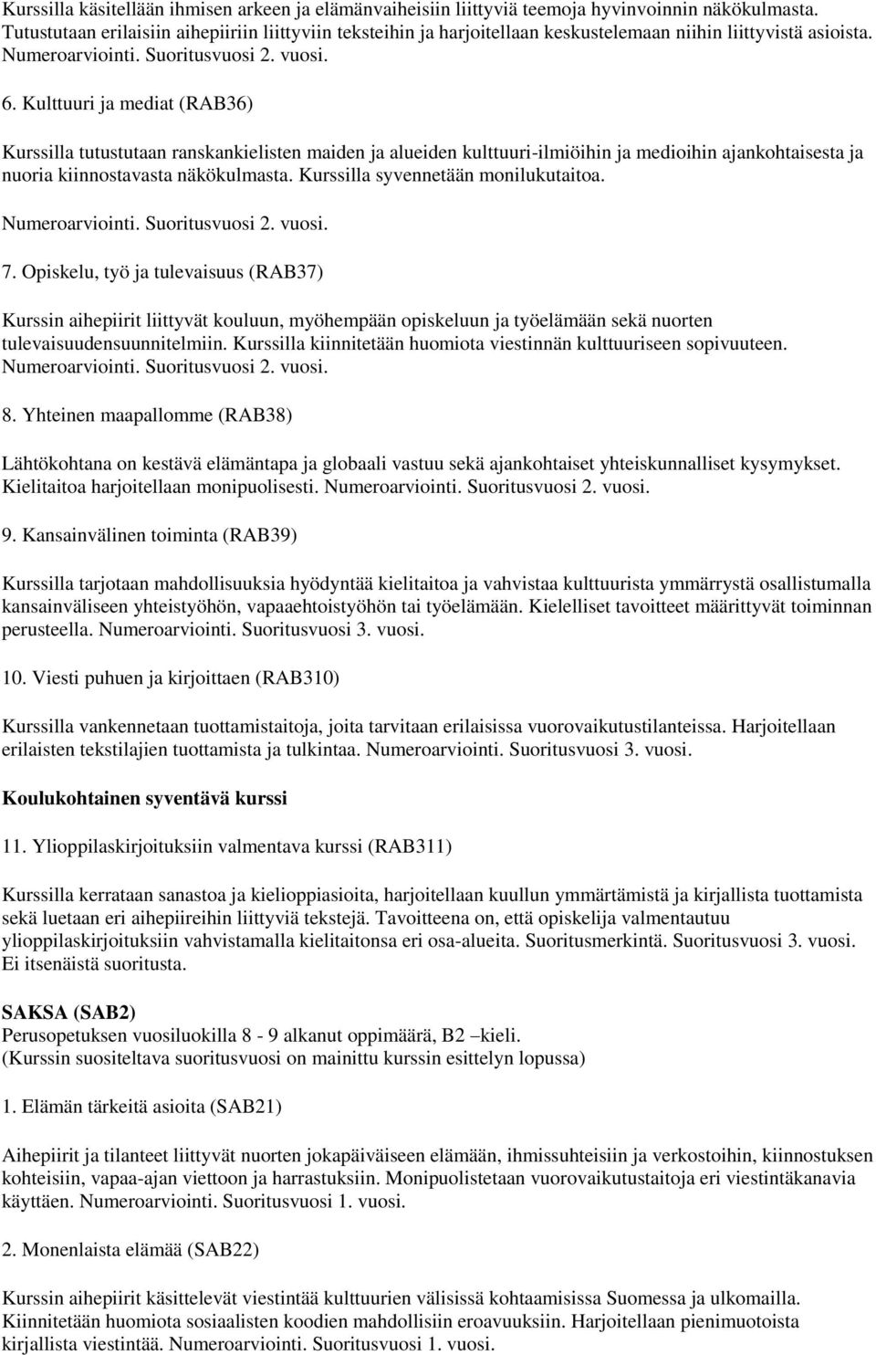 Kulttuuri ja mediat (RAB36) Kurssilla tutustutaan ranskankielisten maiden ja alueiden kulttuuri-ilmiöihin ja medioihin ajankohtaisesta ja nuoria kiinnostavasta näkökulmasta.