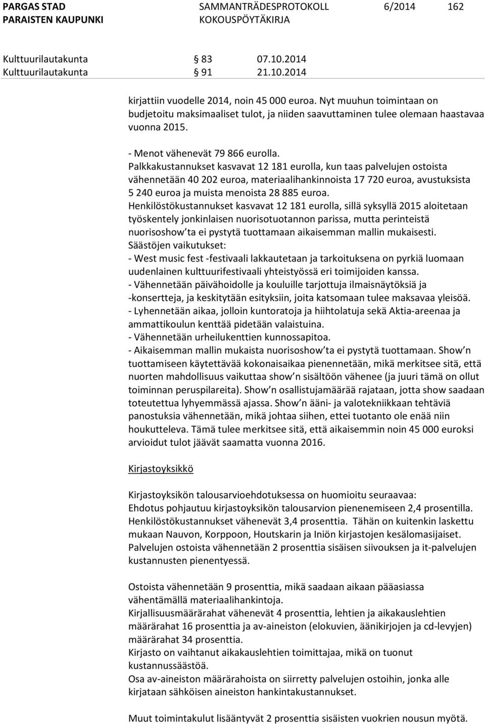 Palkkakustannukset kasvavat 12 181 eurolla, kun taas palvelujen ostoista vähennetään 40 202 euroa, materiaalihankinnoista 17 720 euroa, avustuksista 5 240 euroa ja muista menoista 28 885 euroa.