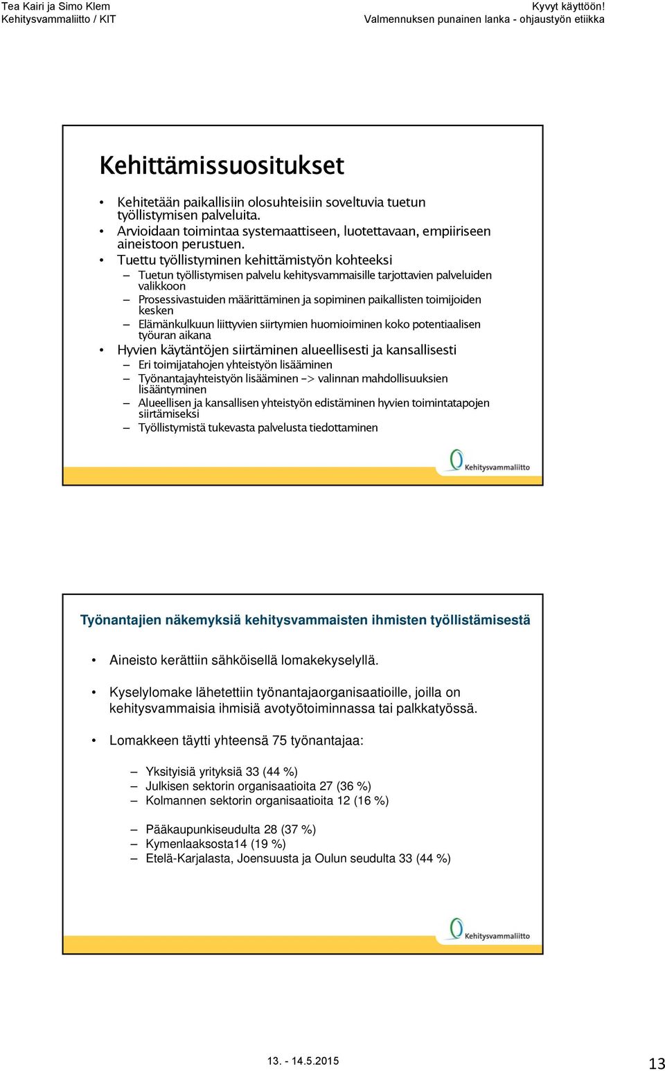 toimijoiden kesken Elämänkulkuun liittyvien siirtymien huomioiminen koko potentiaalisen työuran aikana Hyvien käytäntöjen siirtäminen alueellisesti ja kansallisesti Eri toimijatahojen yhteistyön