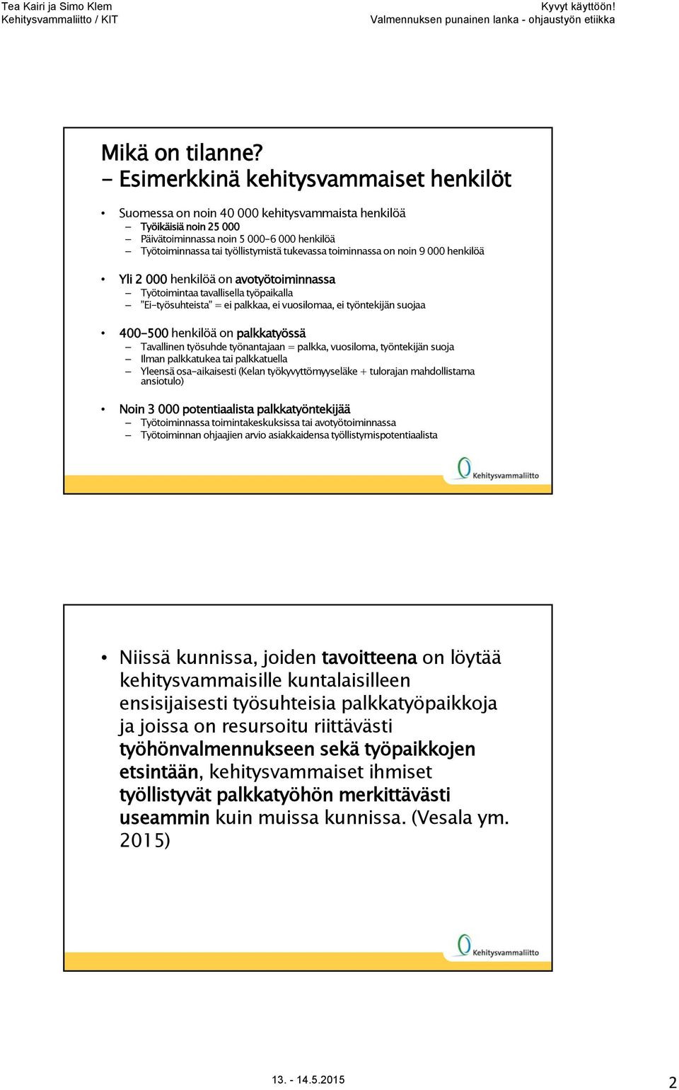 toiminnassa on noin 9 000 henkilöä Yli 2 000 henkilöä on avotyötoiminnassa Työtoimintaa tavallisella työpaikalla Ei-työsuhteista = ei palkkaa, ei vuosilomaa, ei työntekijän suojaa 400-500 henkilöä on