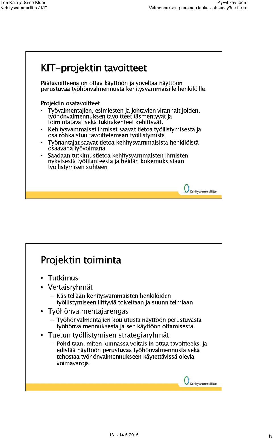 Kehitysvammaiset ihmiset saavat tietoa työllistymisestä ja osa rohkaistuu tavoittelemaan työllistymistä Työnantajat saavat tietoa kehitysvammaisista henkilöistä osaavana työvoimana Saadaan