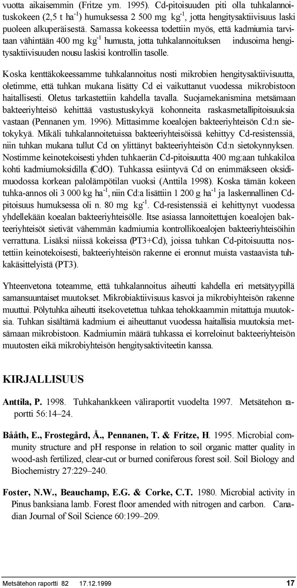 Kosk kenttäkokeessmme tuhklnnoitus nosti mikrobien hengitysktiivisuutt, oletimme, että tuhkn mukn lisätty Cd ei vikuttnut vuodess mikrobistoon hitllisesti. Oletus trkstettiin khdell tvll.