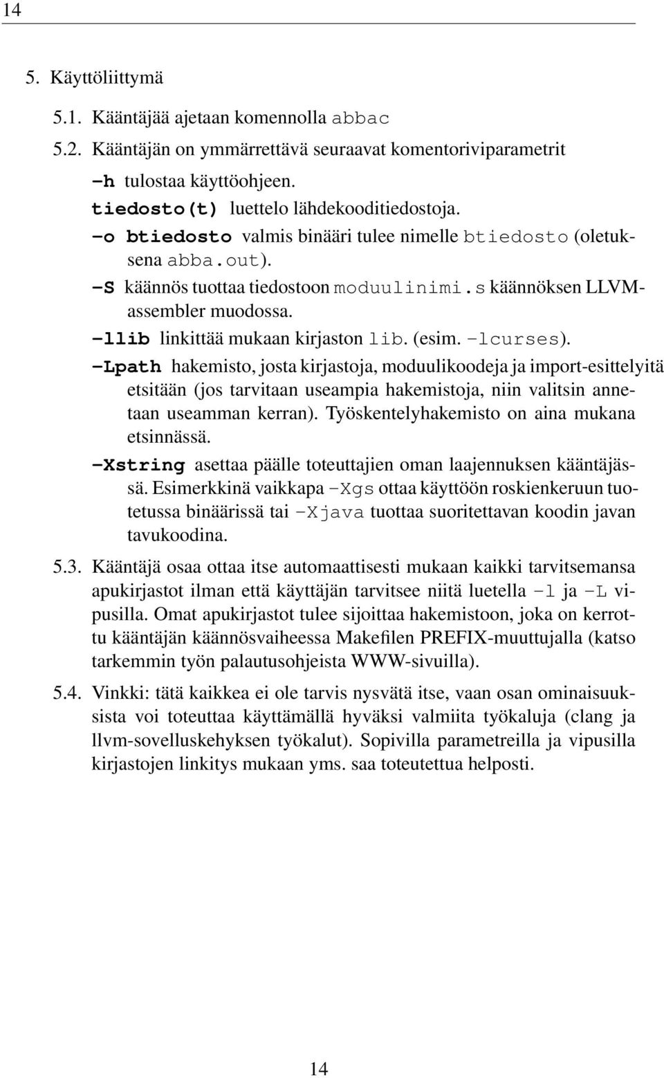 -lcurses). -Lpath hakemisto, josta kirjastoja, moduulikoodeja ja import-esittelyitä etsitään (jos tarvitaan useampia hakemistoja, niin valitsin annetaan useamman kerran).