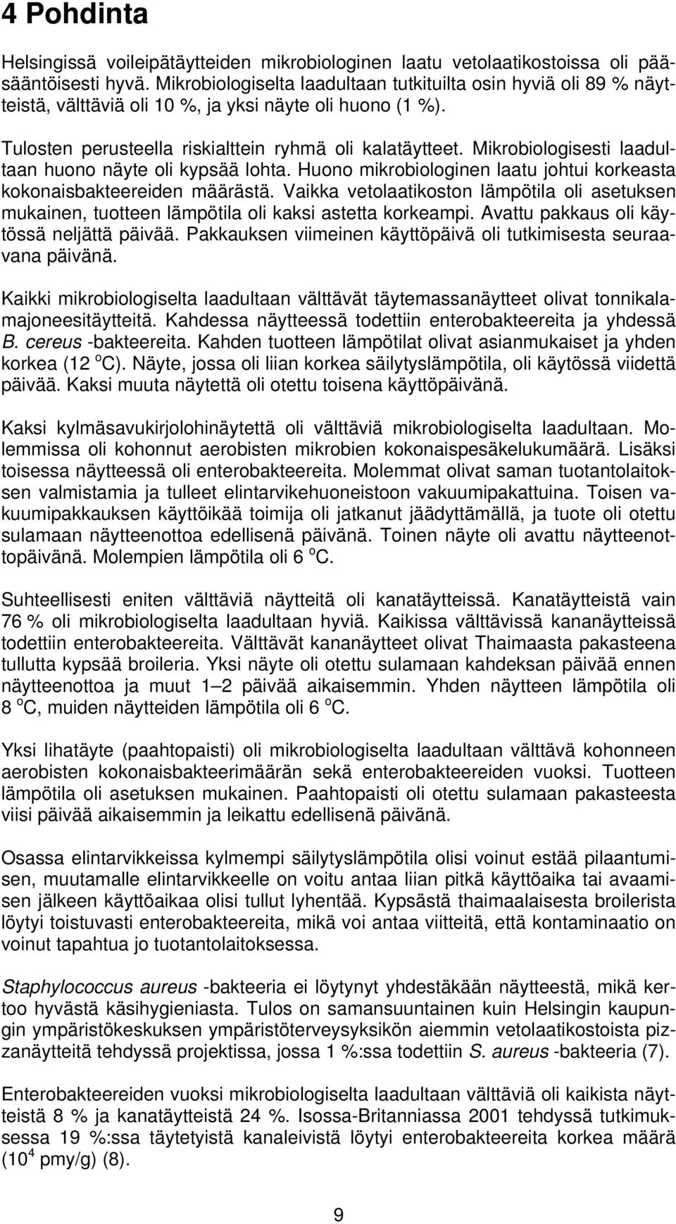 Mikrobiologisesti laadultaan huono näyte oli kypsää lohta. Huono mikrobiologinen laatu johtui korkeasta kokonaisbakteereiden määrästä.