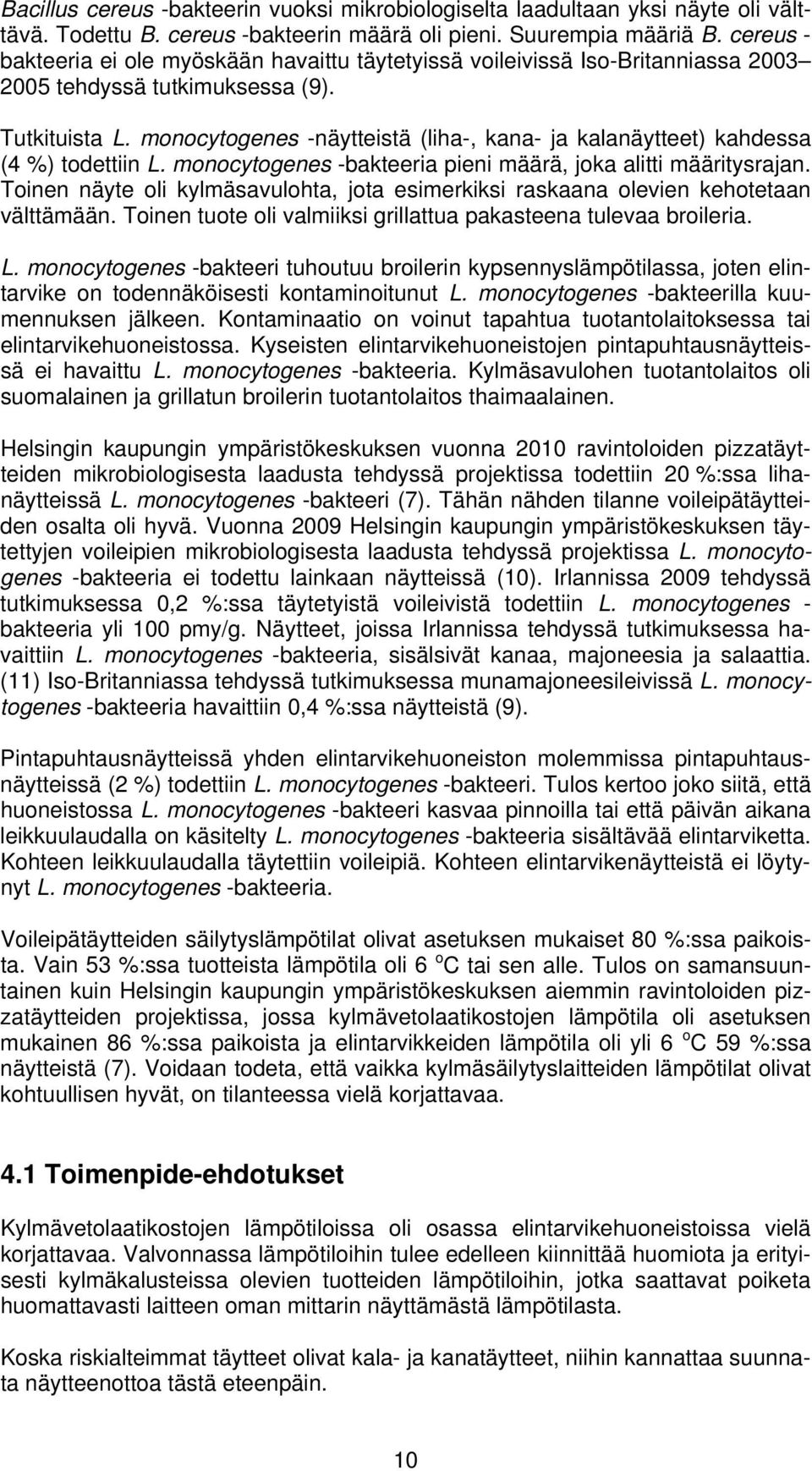 monocytogenes -näytteistä (liha-, kana- ja kalanäytteet) kahdessa (4 %) todettiin L. monocytogenes -bakteeria pieni määrä, joka alitti määritysrajan.