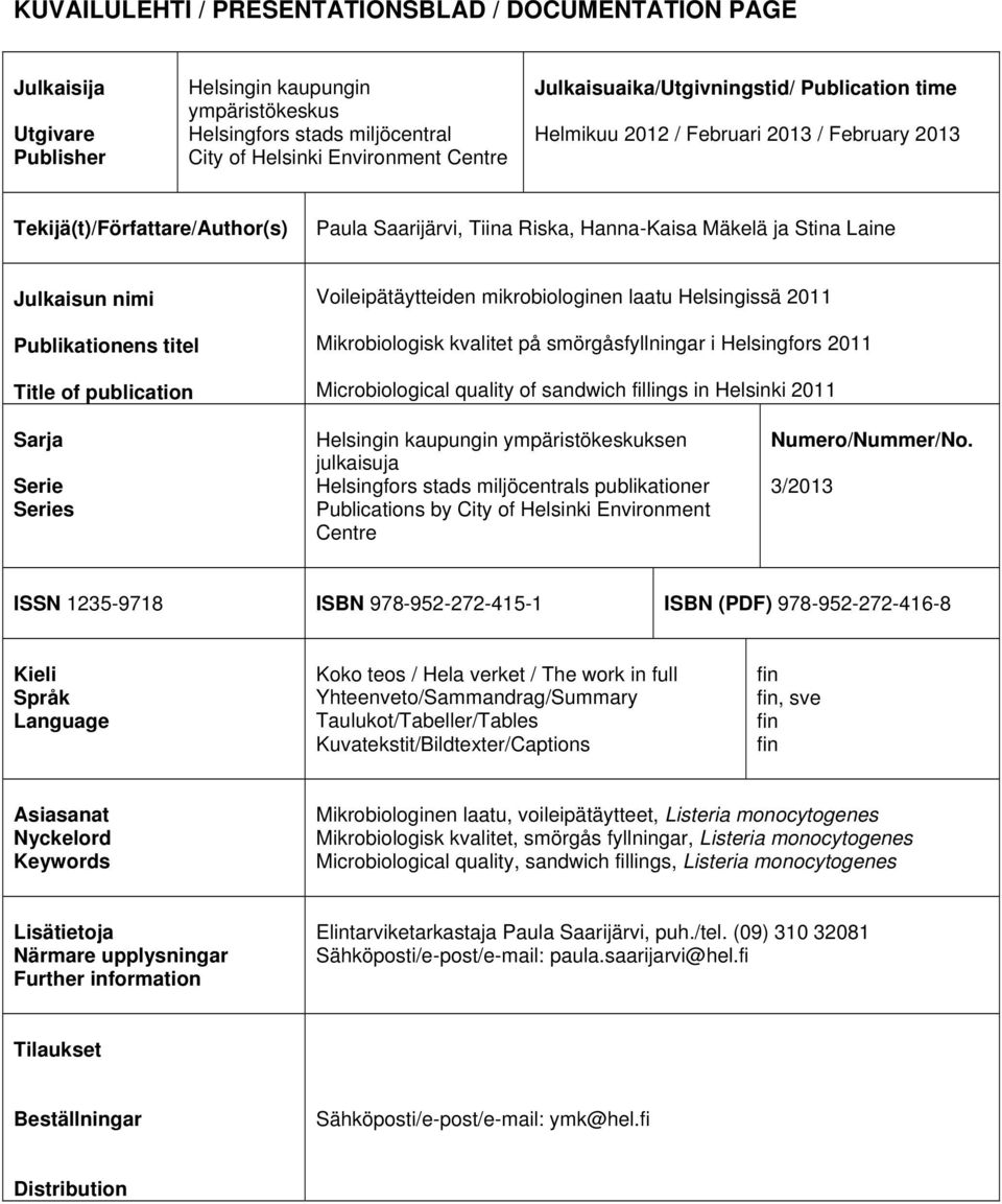 nimi Publikationens titel Title of publication Voileipätäytteiden mikrobiologinen laatu Helsingissä 2011 Mikrobiologisk kvalitet på smörgåsfyllningar i Helsingfors 2011 Microbiological quality of