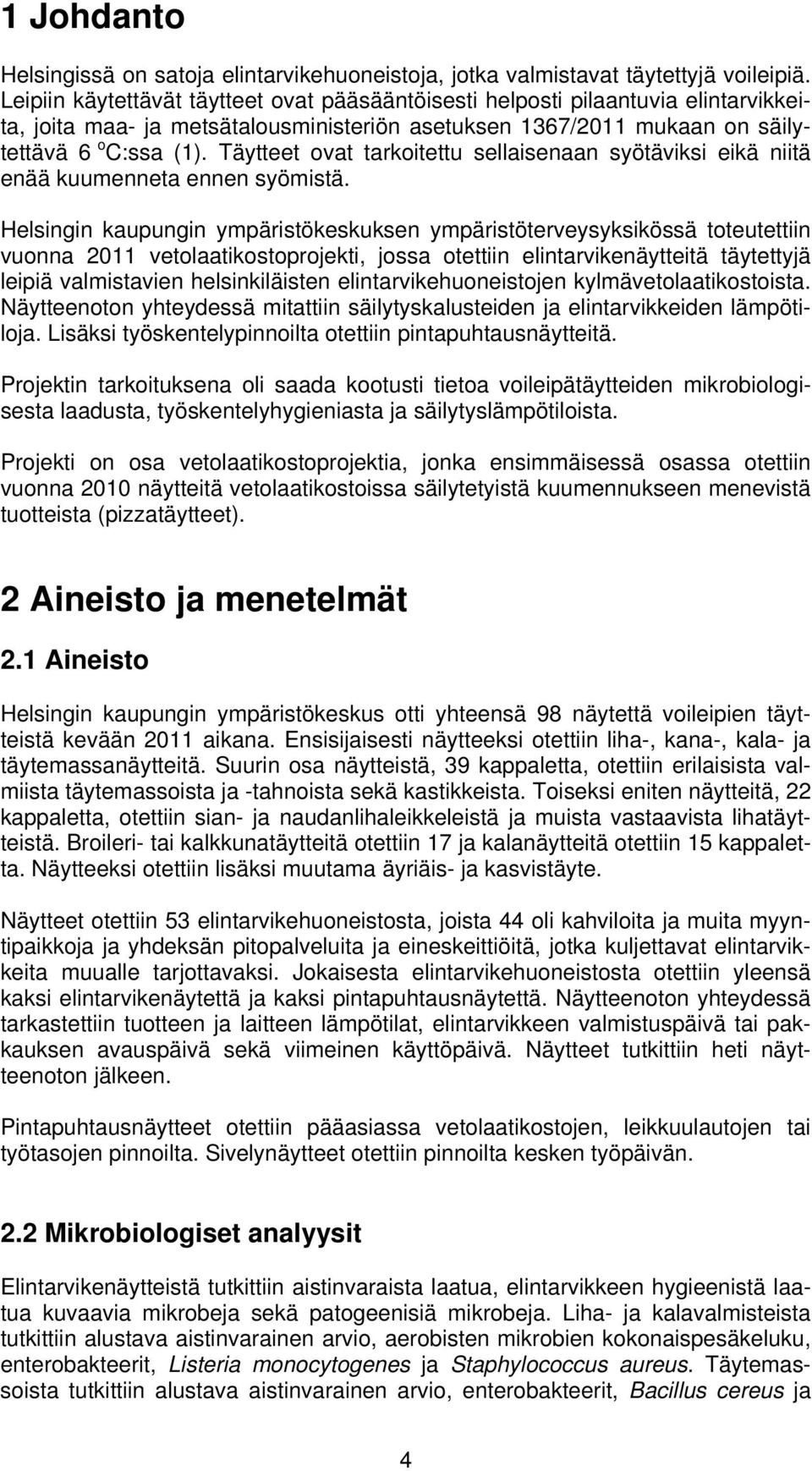 Täytteet ovat tarkoitettu sellaisenaan syötäviksi eikä niitä enää kuumenneta ennen syömistä.