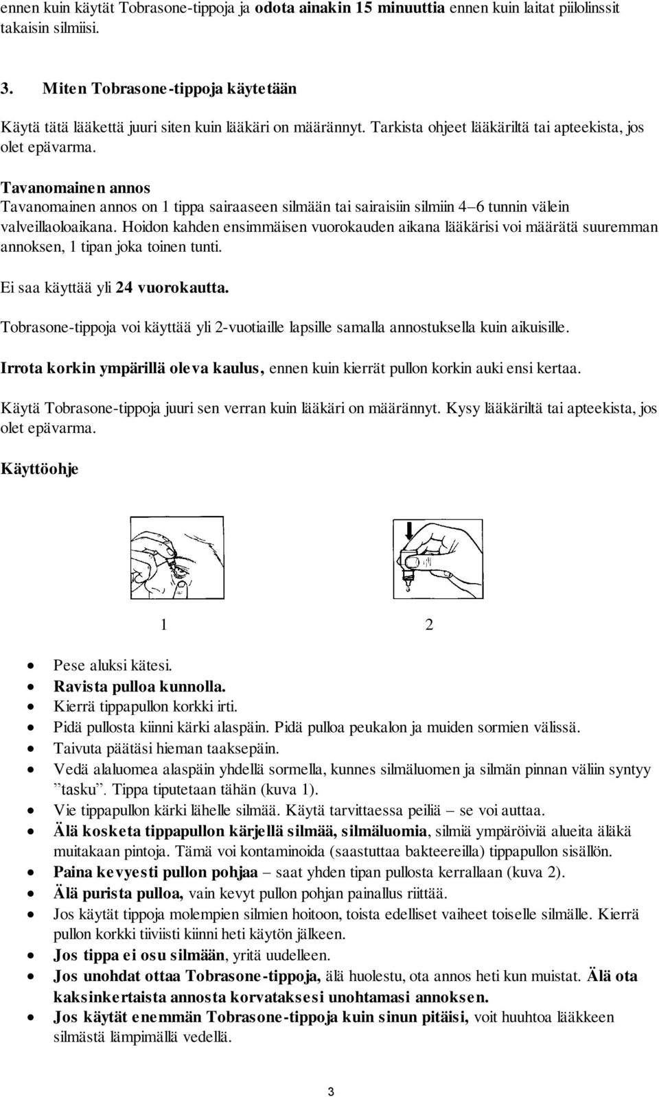 Tavanomainen annos Tavanomainen annos on 1 tippa sairaaseen silmään tai sairaisiin silmiin 4 6 tunnin välein valveillaoloaikana.