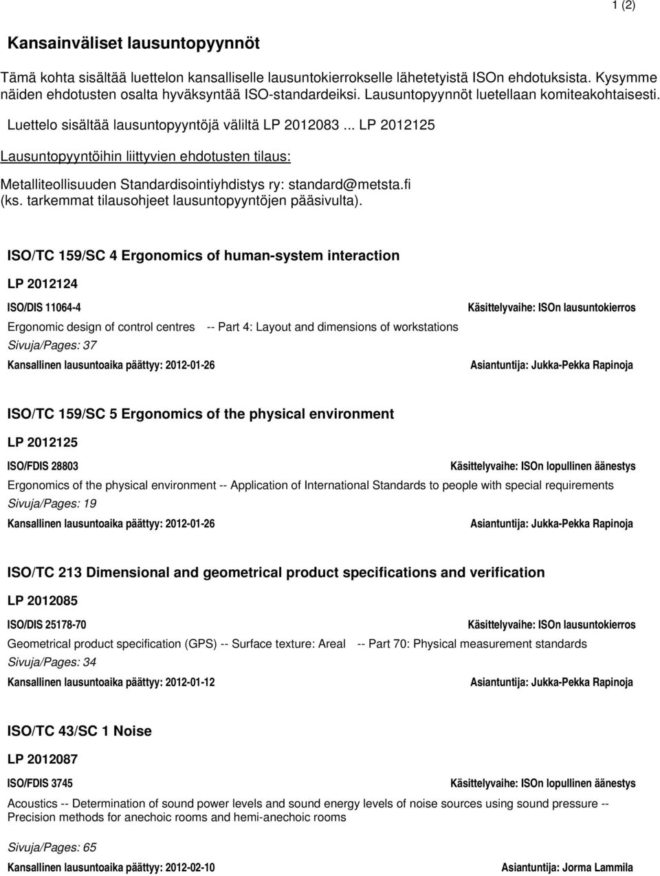 .. LP 2012125 Lausuntopyyntöihin liittyvien ehdotusten tilaus: Metalliteollisuuden Standardisointiyhdistys ry: standard@metsta.fi (ks. tarkemmat tilausohjeet lausuntopyyntöjen pääsivulta).