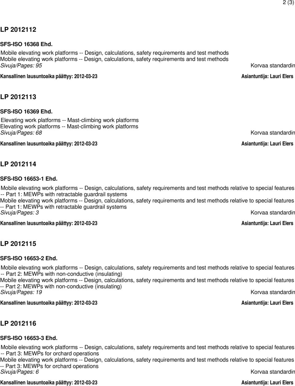 Sivuja/Pages: 95 Kansallinen lausuntoaika päättyy: 2012-03-23 Korvaa standardin Asiantuntija: Lauri Elers LP 2012113 SFS-ISO 16369 Ehd.