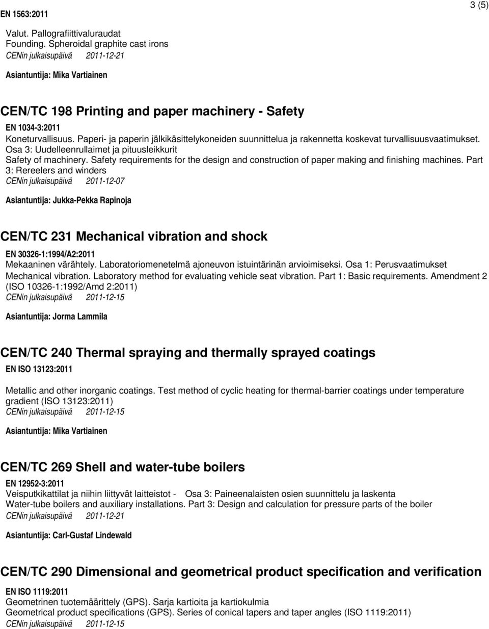 Paperi- ja paperin jälkikäsittelykoneiden suunnittelua ja rakennetta koskevat turvallisuusvaatimukset. Osa 3: Uudelleenrullaimet ja pituusleikkurit Safety of machinery.