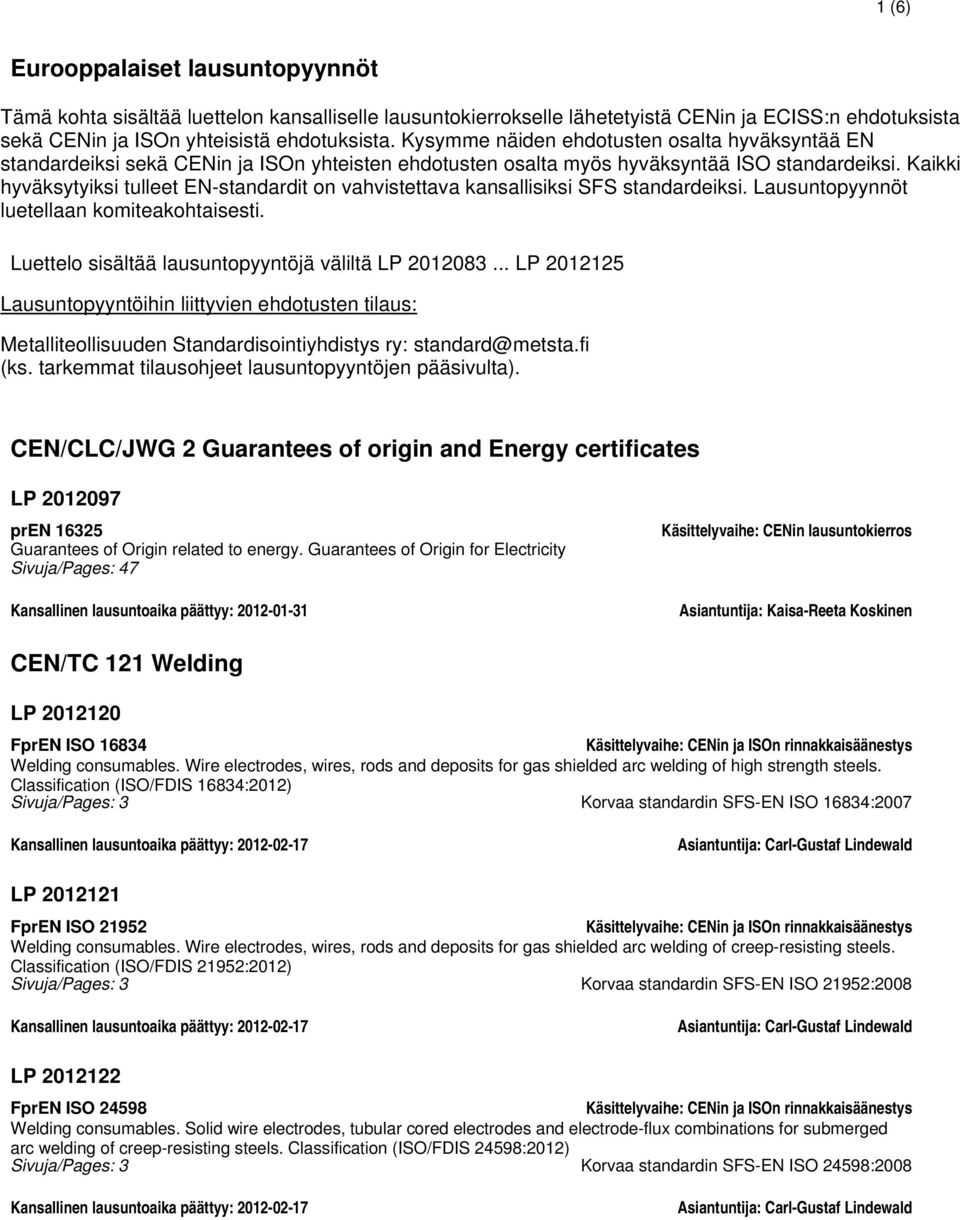 Kaikki hyväksytyiksi tulleet EN-standardit on vahvistettava kansallisiksi SFS standardeiksi. Lausuntopyynnöt luetellaan komiteakohtaisesti. Luettelo sisältää lausuntopyyntöjä väliltä LP 2012083.