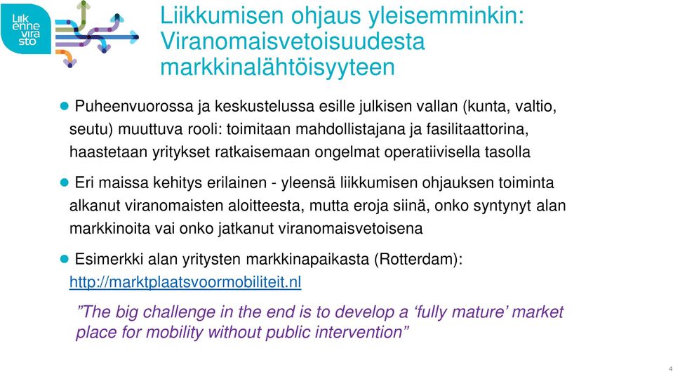 ohjauksen toiminta alkanut viranomaisten aloitteesta, mutta eroja siinä, onko syntynyt alan markkinoita vai onko jatkanut viranomaisvetoisena Esimerkki alan yritysten