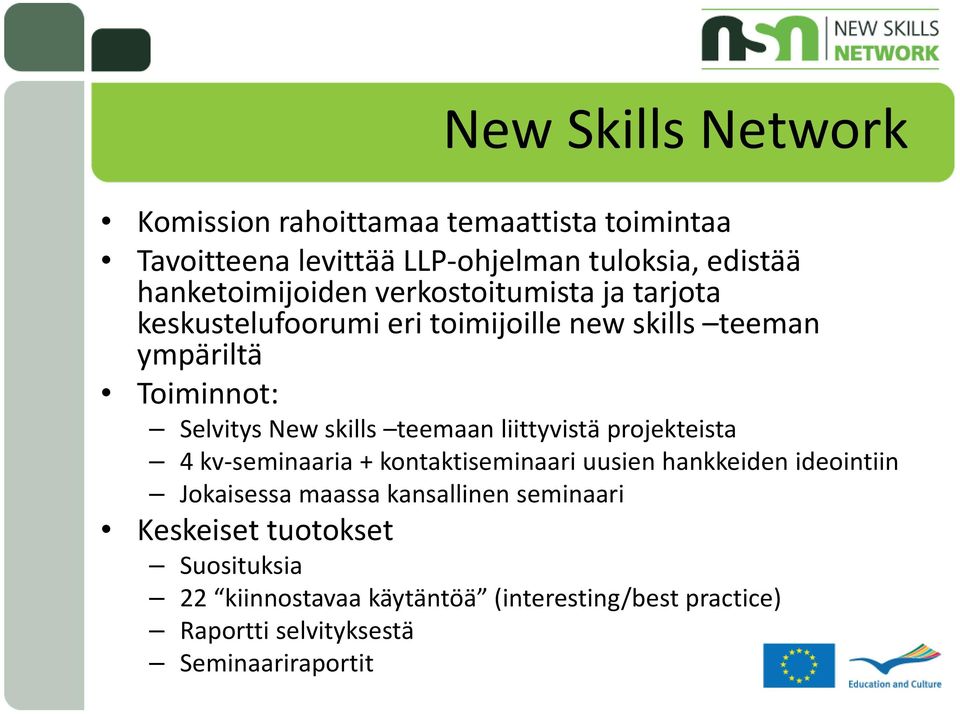 New skills teemaan liittyvistä projekteista 4 kv seminaaria + kontaktiseminaari uusien hankkeiden ideointiin Jokaisessa maassa