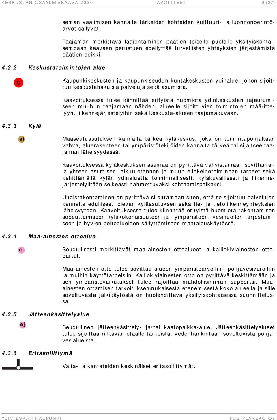 C Kaupunkikeskusten ja kaupunkiseudun kuntakeskusten ydinalue, johon sijoittuu keskustahakuisia palveluja sekä asumista.