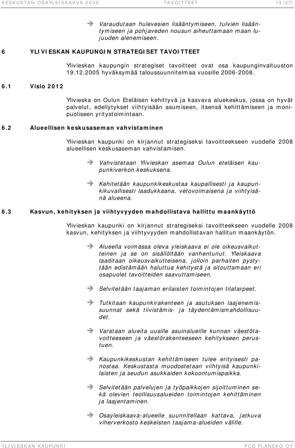 Ylivieska on Oulun Eteläisen kehittyvä ja kasvava aluekeskus, jossa on hyvät palvelut, edellytykset viihtyisään asumiseen, itsensä kehittämiseen ja monipuoliseen yritystoimintaan. 6.