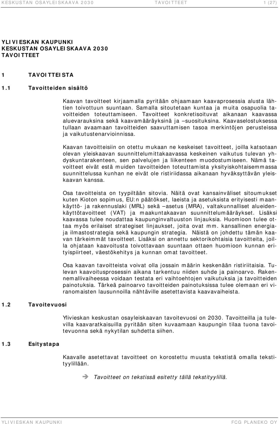 Tavoitteet konkretisoituvat aikanaan kaavassa aluevarauksina sekä kaavamääräyksinä ja suosituksina.