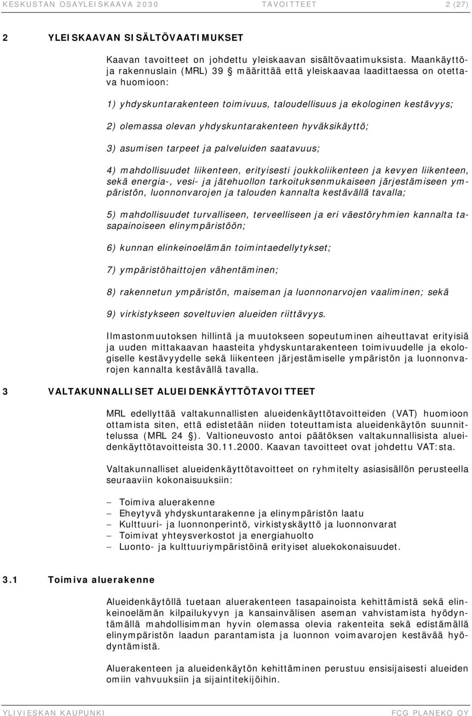 yhdyskuntarakenteen hyväksikäyttö; 3) asumisen tarpeet ja palveluiden saatavuus; 4) mahdollisuudet liikenteen, erityisesti joukkoliikenteen ja kevyen liikenteen, sekä energia-, vesi- ja jätehuollon