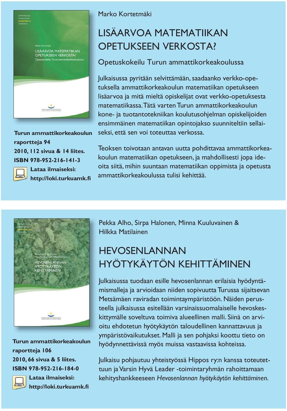 matematiikassa. Tätä varten kone- ja tuotantotekniikan koulutusohjelman opiskelijoiden ensimmäinen matematiikan opintojakso suunniteltiin sellaiseksi, että sen voi toteuttaa verkossa.