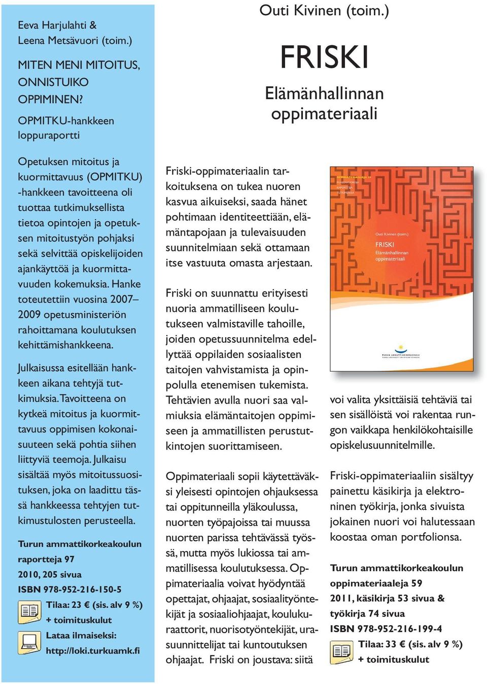 selvittää opiskelijoiden ajankäyttöä ja kuormittavuuden kokemuksia. Hanke toteutettiin vuosina 2007 2009 opetusministeriön rahoittamana koulutuksen kehittämishankkeena.