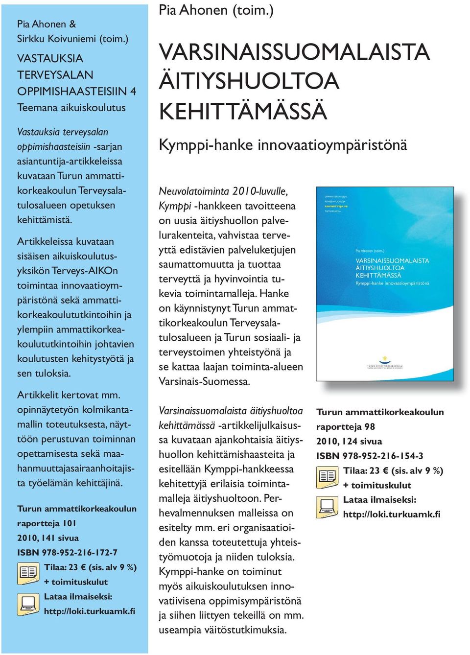 Artikkeleissa kuvataan sisäisen aikuiskoulutusyksikön Terveys-AIKOn toimintaa innovaatioympäristönä sekä ammattikorkeakoulututkintoihin ja ylempiin ammattikorkeakoulututkintoihin johtavien