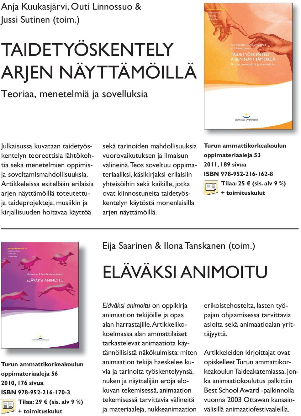 Artikkeleissa esitellään erilaisia arjen näyttämöillä toteutettuja taideprojekteja, musiikin ja kirjallisuuden hoitavaa käyttöä sekä tarinoiden mahdollisuuksia vuorovaikutuksen ja ilmaisun välineinä.