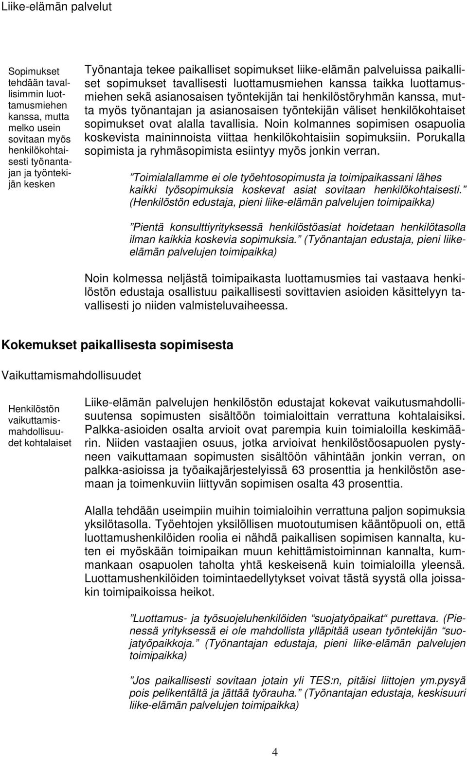 ja asianosaisen työntekijän väliset henkilökohtaiset sopimukset ovat alalla tavallisia. Noin kolmannes sopimisen osapuolia koskevista maininnoista viittaa henkilökohtaisiin sopimuksiin.