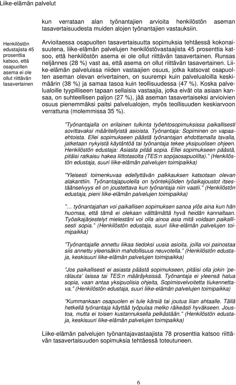 palvelujen henkilöstövastaajista 45 prosenttia katsoo, että henkilöstön asema ei ole ollut riittävän tasavertainen. Runsas neljännes (28 %) vast aa, että asema on ollut riittävän tasavertainen.