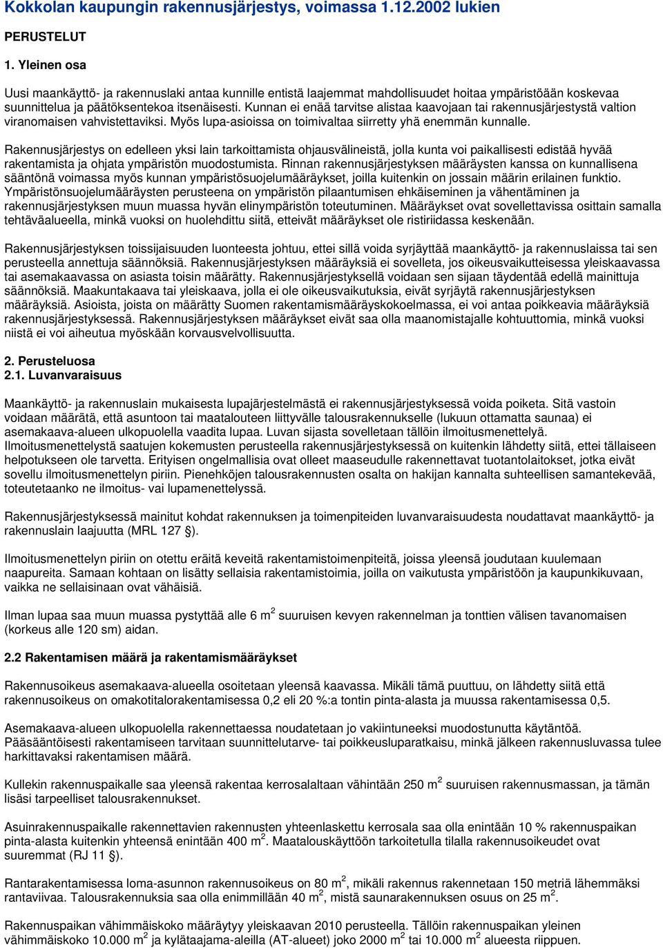 Kunnan ei enää tarvitse alistaa kaavojaan tai rakennusjärjestystä valtion viranomaisen vahvistettaviksi. Myös lupa-asioissa on toimivaltaa siirretty yhä enemmän kunnalle.