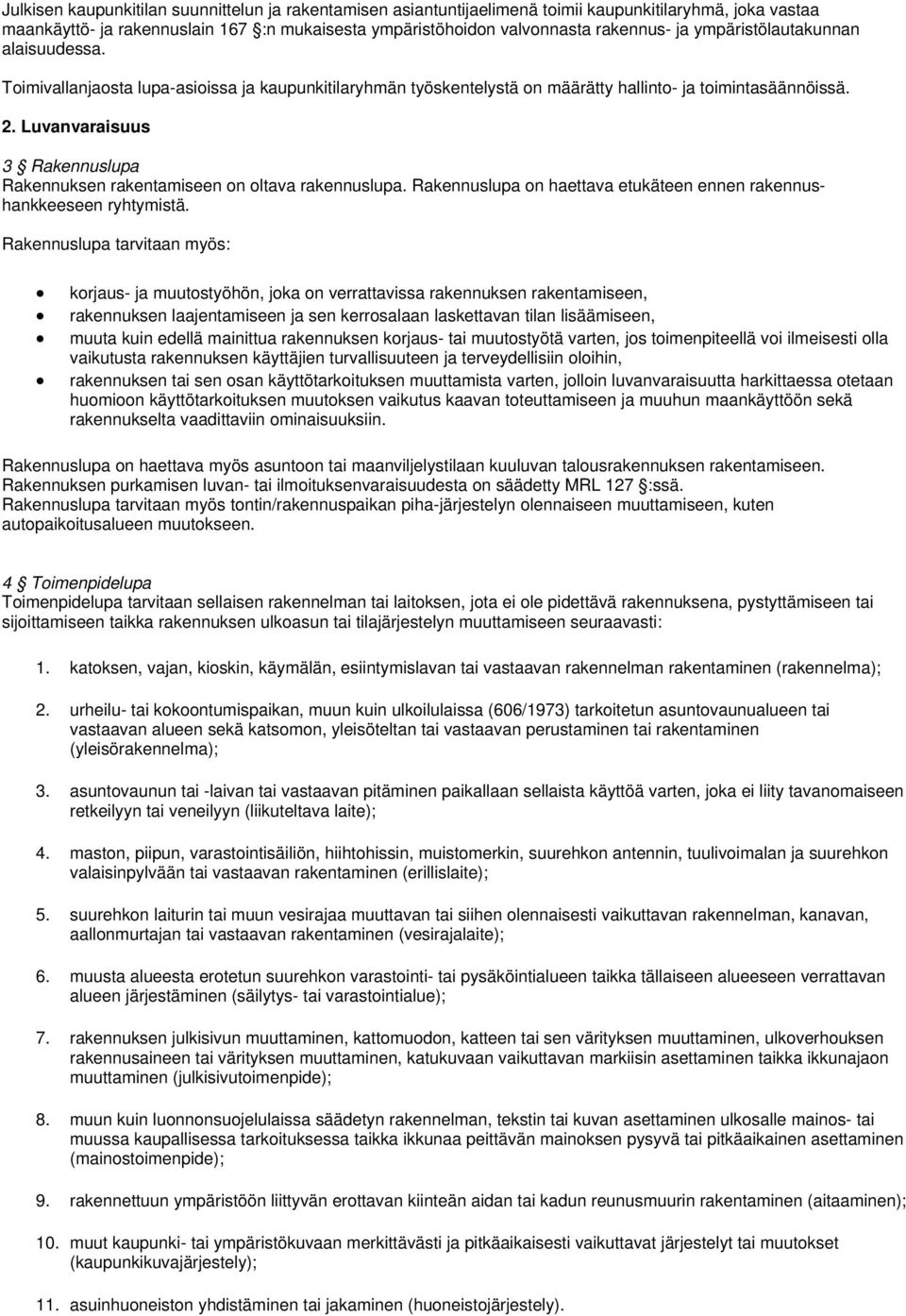 Luvanvaraisuus 3 Rakennuslupa Rakennuksen rakentamiseen on oltava rakennuslupa. Rakennuslupa on haettava etukäteen ennen rakennushankkeeseen ryhtymistä.