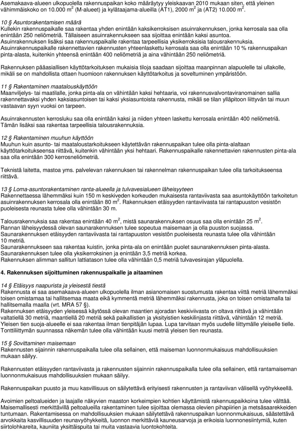 Tällaiseen asuinrakennukseen saa sijoittaa enintään kaksi asuntoa. Asuinrakennuksen lisäksi saa rakennuspaikalle rakentaa tarpeellisia yksikerroksisia talousrakennuksia.