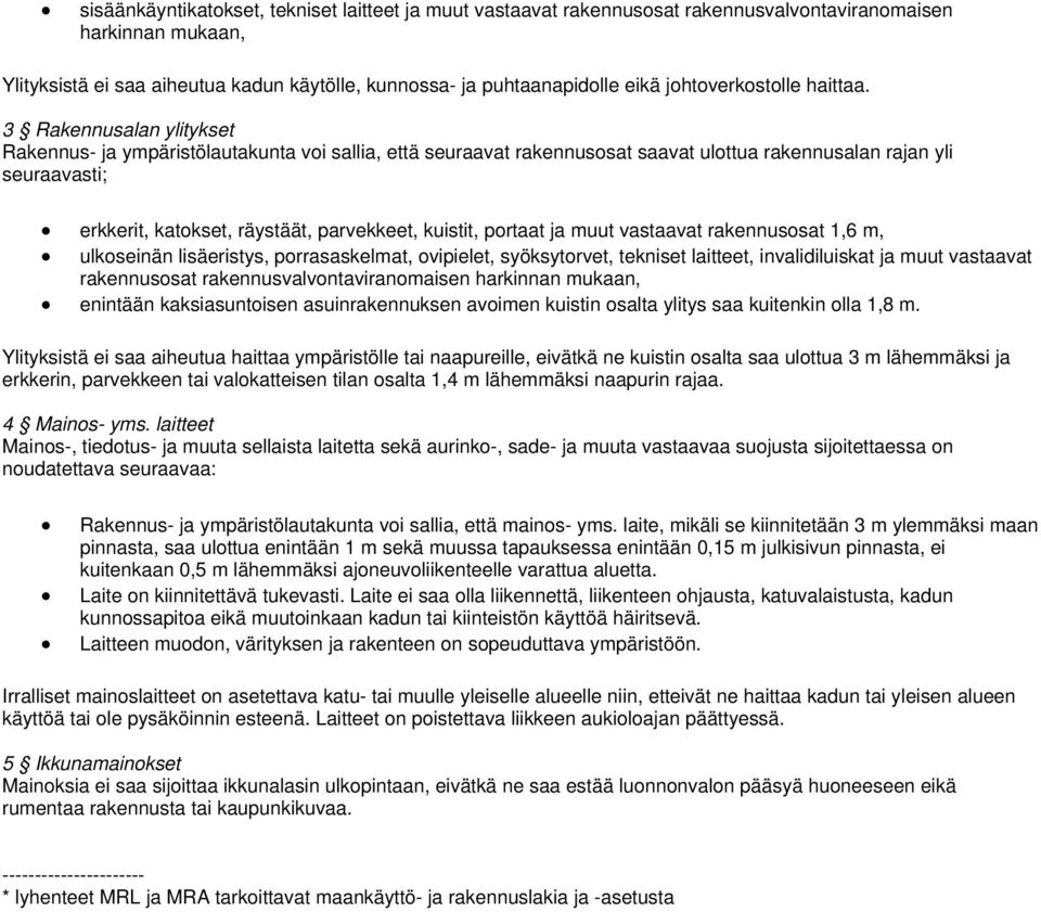 3 Rakennusalan ylitykset Rakennus- ja ympäristölautakunta voi sallia, että seuraavat rakennusosat saavat ulottua rakennusalan rajan yli seuraavasti; erkkerit, katokset, räystäät, parvekkeet, kuistit,