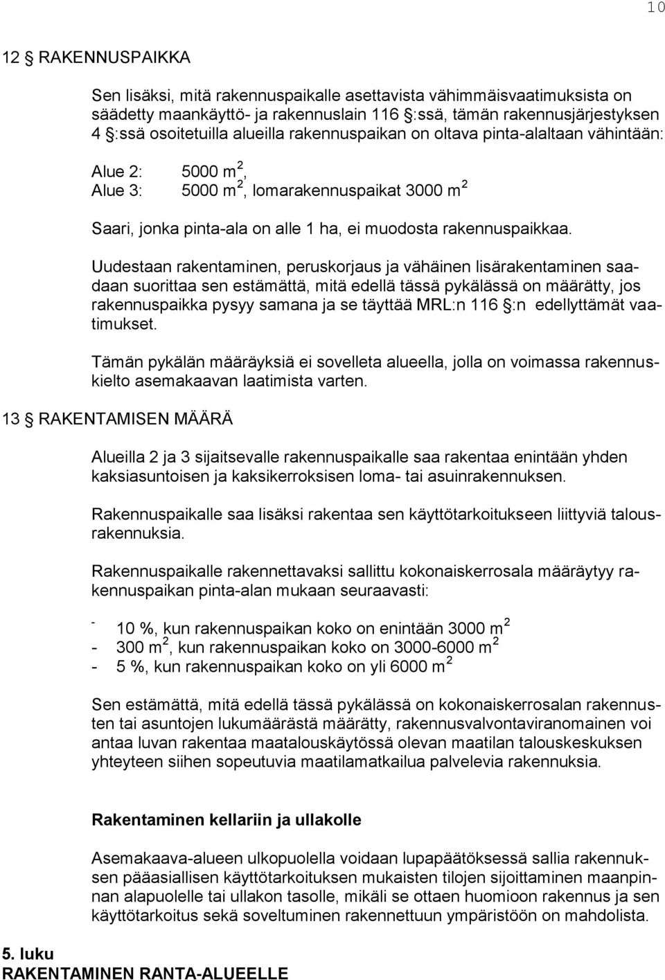 Uudestaan rakentaminen, peruskorjaus ja vähäinen lisärakentaminen saadaan suorittaa sen estämättä, mitä edellä tässä pykälässä on määrätty, jos rakennuspaikka pysyy samana ja se täyttää MRL:n 116 :n