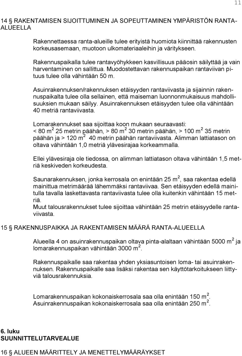 Asuinrakennuksen/rakennuksen etäisyyden rantaviivasta ja sijainnin rakennuspaikalta tulee olla sellainen, että maiseman luonnonmukaisuus mahdollisuuksien mukaan säilyy.