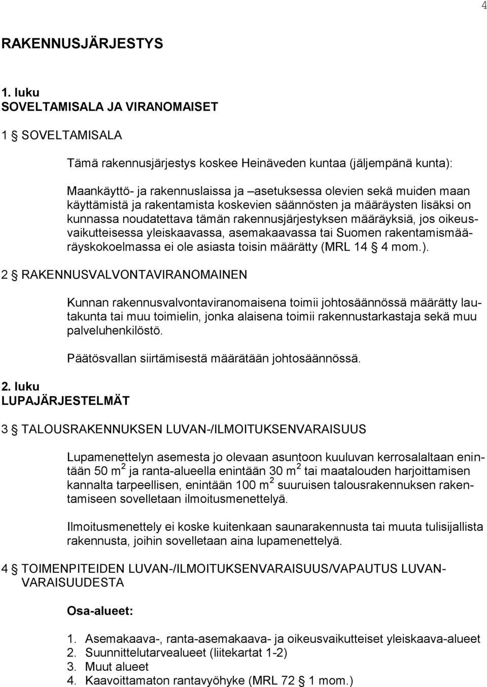 käyttämistä ja rakentamista koskevien säännösten ja määräysten lisäksi on kunnassa noudatettava tämän rakennusjärjestyksen määräyksiä, jos oikeusvaikutteisessa yleiskaavassa, asemakaavassa tai Suomen