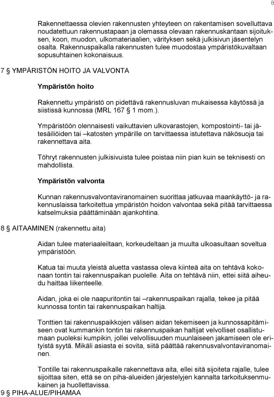 7 YMPÄRISTÖN HOITO JA VALVONTA Ympäristön hoito Rakennettu ympäristö on pidettävä rakennusluvan mukaisessa käytössä ja siistissä kunnossa (MRL 167 1 mom.).