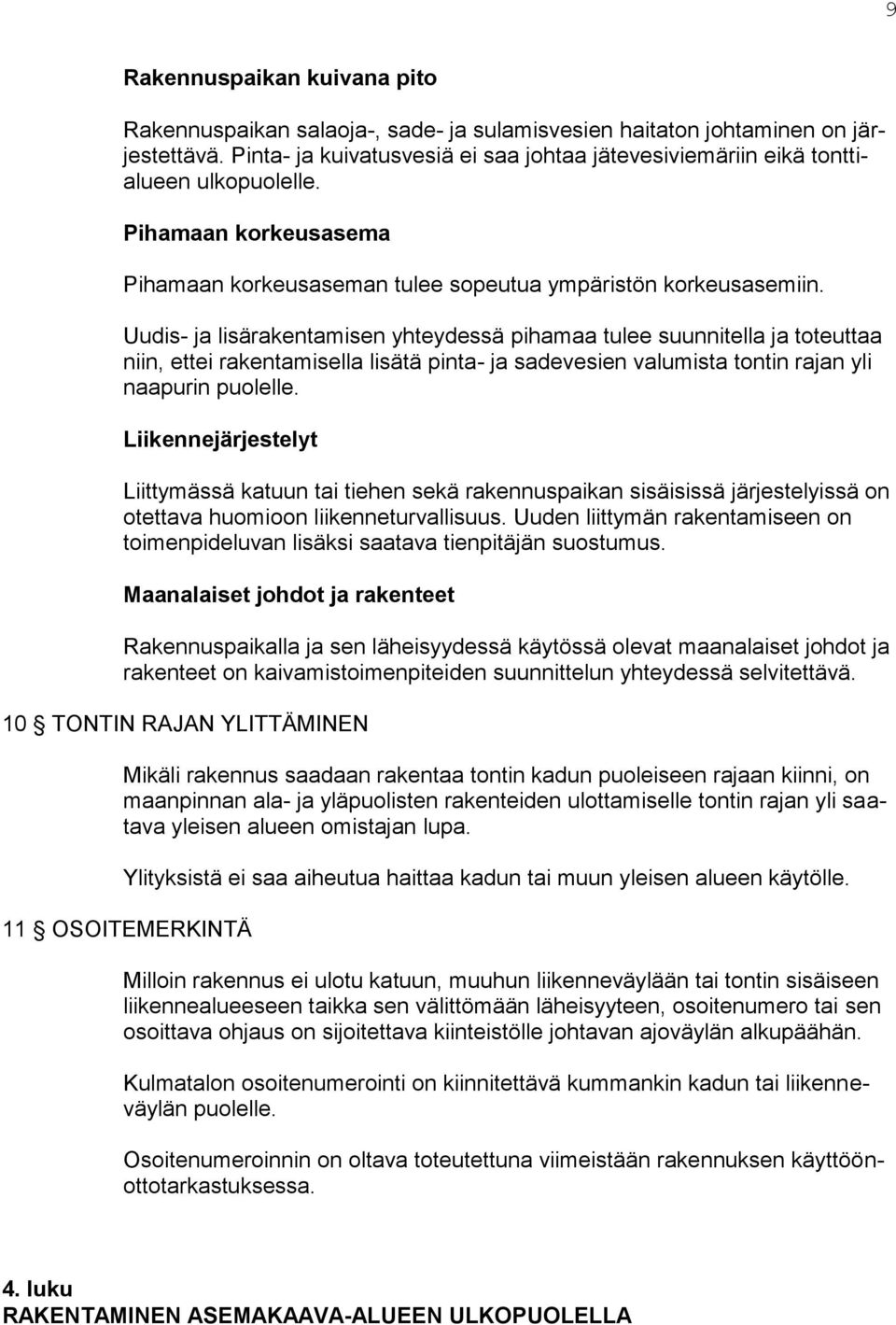 Uudis- ja lisärakentamisen yhteydessä pihamaa tulee suunnitella ja toteuttaa niin, ettei rakentamisella lisätä pinta- ja sadevesien valumista tontin rajan yli naapurin puolelle.