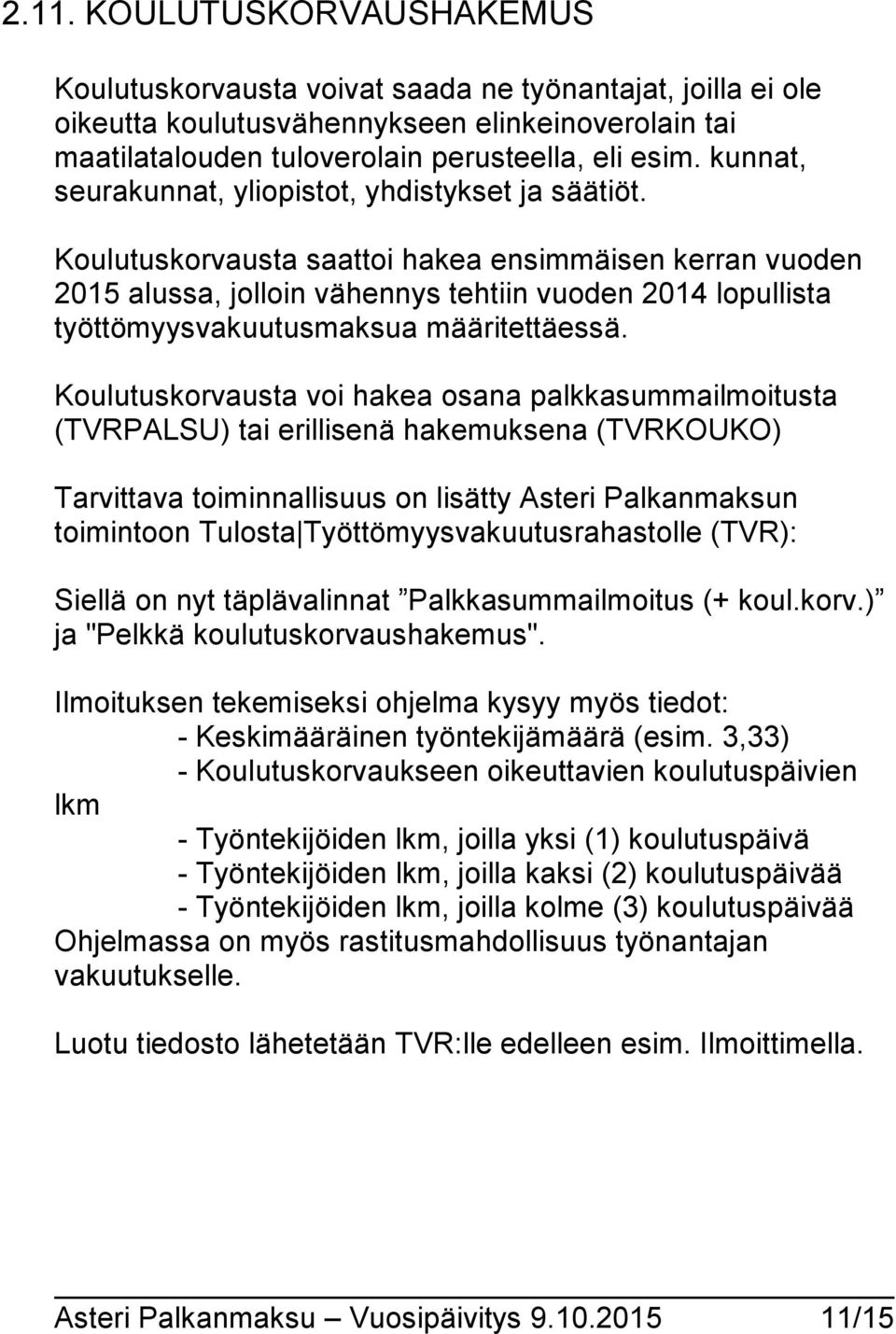 Koulutuskorvausta saattoi hakea ensimmäisen kerran vuoden 2015 alussa, jolloin vähennys tehtiin vuoden 2014 lopullista työttömyysvakuutusmaksua määritettäessä.