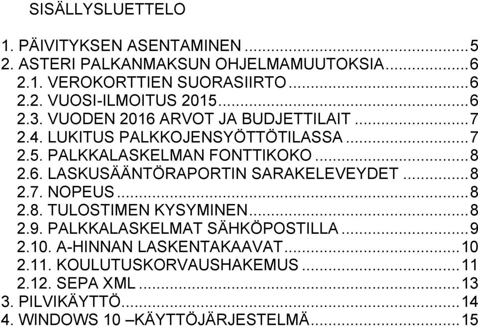 .. 8 2.7. NOPEUS... 8 2.8. TULOSTIMEN KYSYMINEN... 8 2.9. PALKKALASKELMAT SÄHKÖPOSTILLA... 9 2.10. A-HINNAN LASKENTAKAAVAT... 10 2.11.