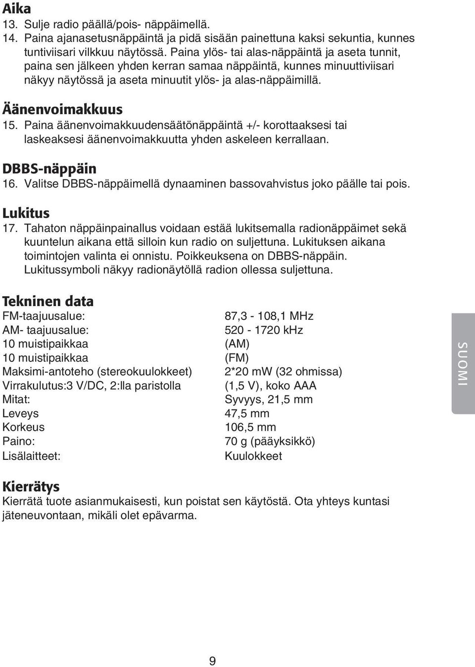 Paina äänenvoimakkuudensäätönäppäintä +/- korottaaksesi tai laskeaksesi äänenvoimakkuutta yhden askeleen kerrallaan. DBBS-näppäin 16.