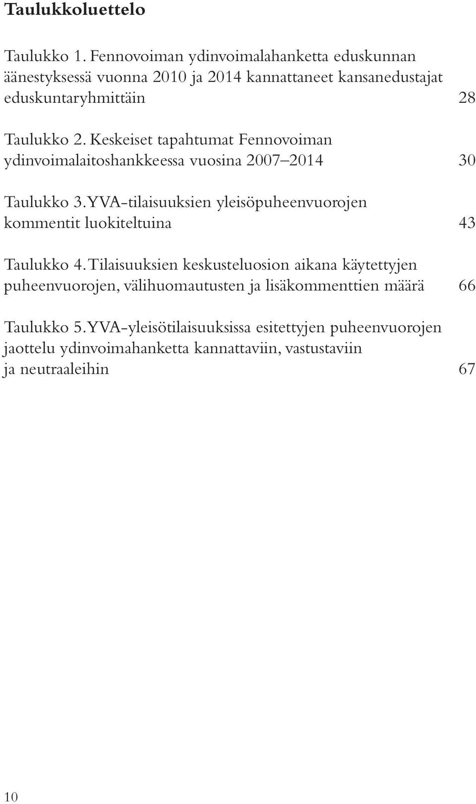 Keskeiset tapahtumat Fennovoiman ydinvoimalaitoshankkeessa vuosina 2007 2014 30 Taulukko 3.