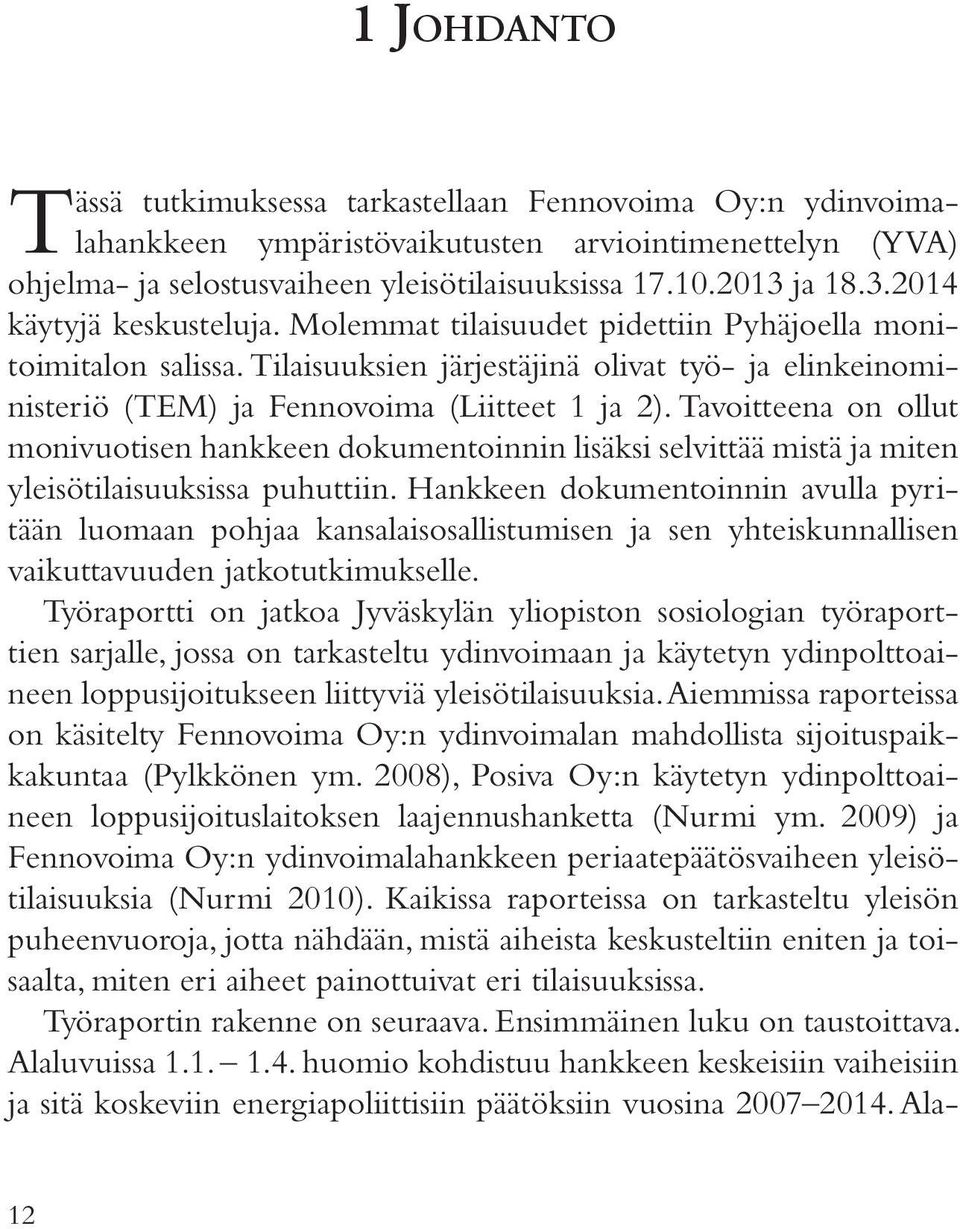 Tilaisuuksien järjestäjinä olivat työ- ja elinkeinoministeriö (TEM) ja Fennovoima (Liitteet 1 ja 2).