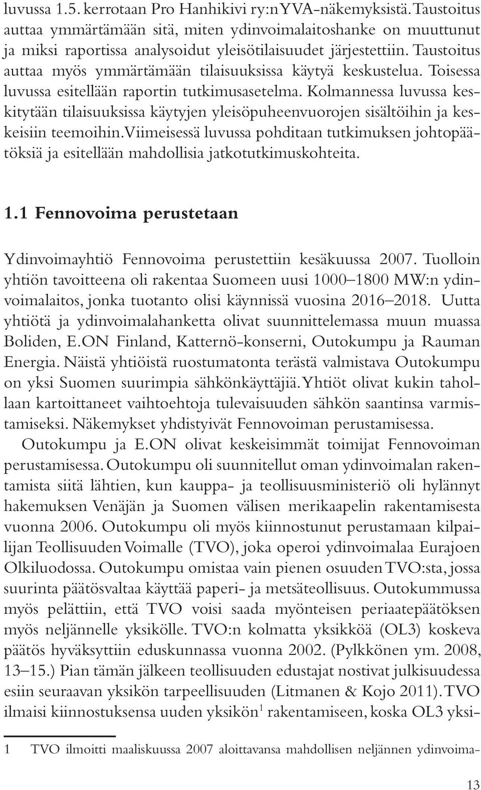 Kolmannessa luvussa keskitytään tilaisuuksissa käytyjen yleisöpuheenvuorojen sisältöihin ja keskeisiin teemoihin.