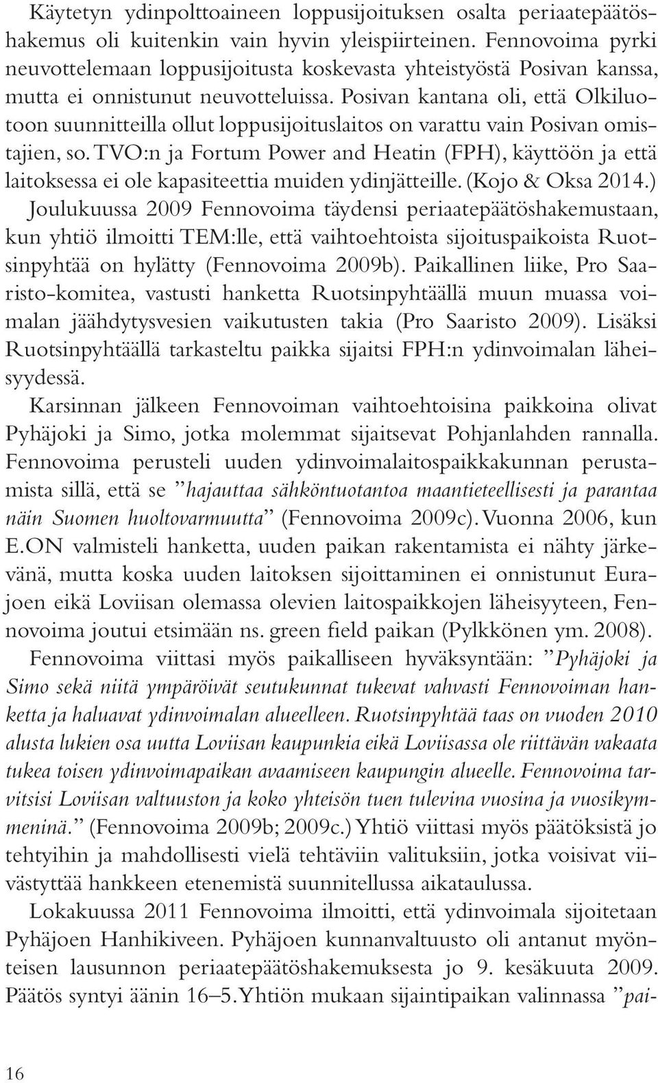 Posivan kantana oli, että Olkiluotoon suunnitteilla ollut loppusijoituslaitos on varattu vain Posivan omistajien, so.