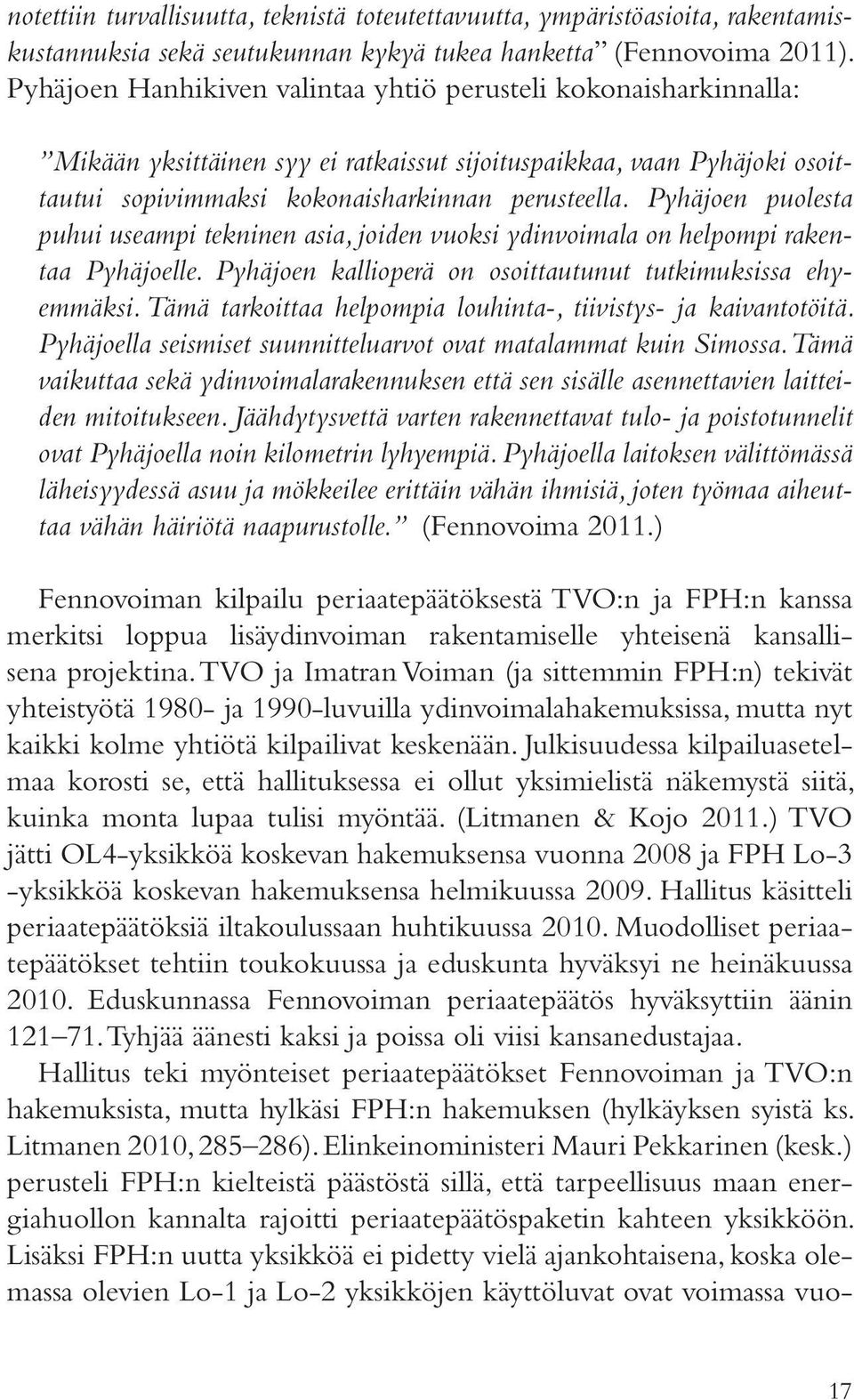 Pyhäjoen puolesta puhui useampi tekninen asia, joiden vuoksi ydinvoimala on helpompi rakentaa Pyhäjoelle. Pyhäjoen kallioperä on osoittautunut tutkimuksissa ehyemmäksi.